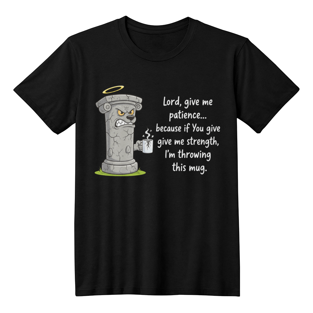 Lord Give Me Patience: Pillar Graphic Tee - Premium Front Print - Faith & Family Collection