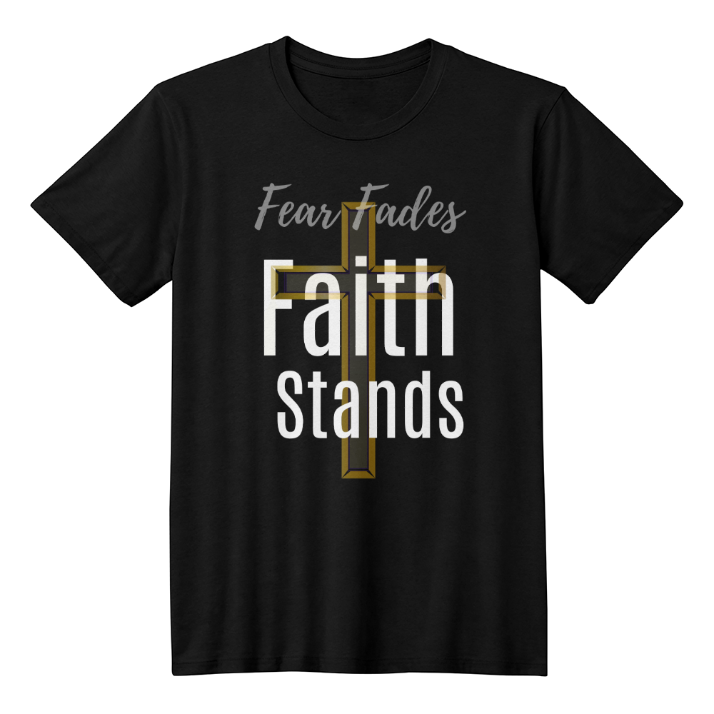Faith Stands Statement Shirt – Fear Fades Edition (Front Print)