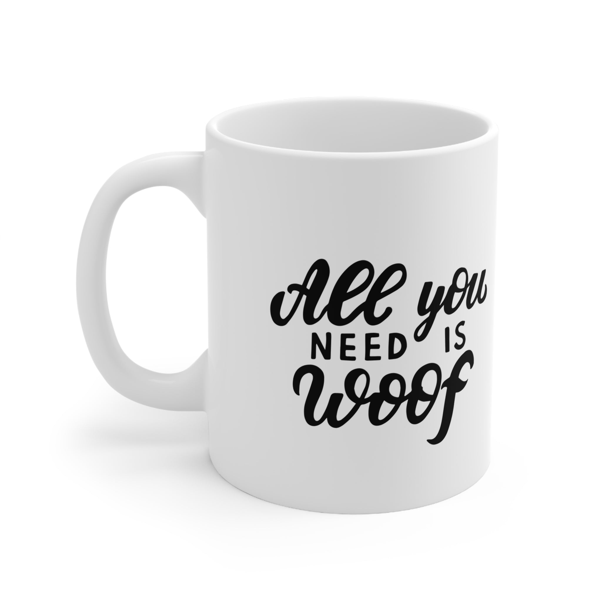 All You Need Is Woof Mug 11oz - Carbone's Marketplace