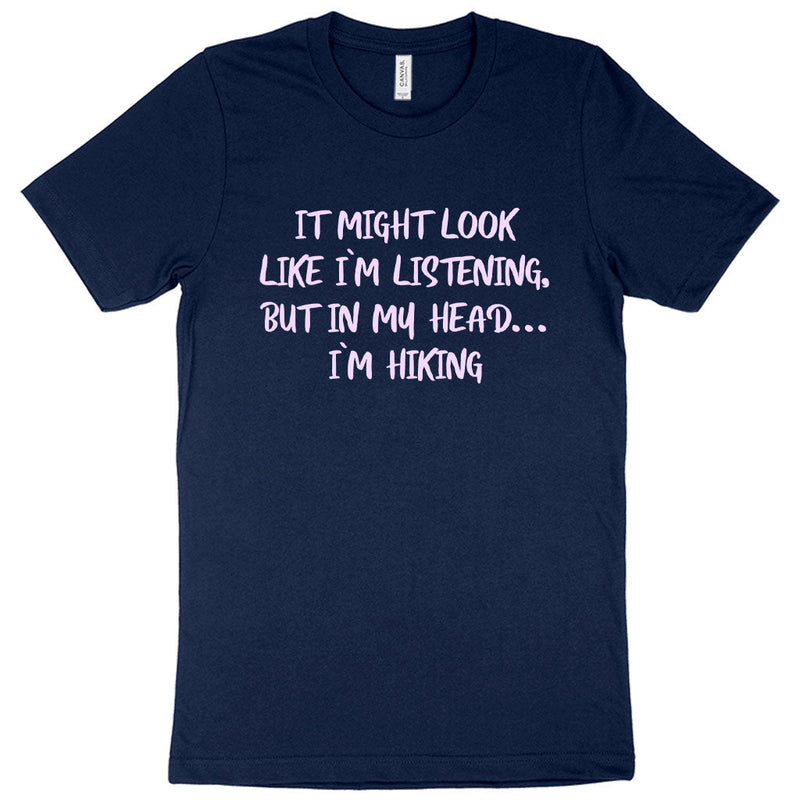 I Might Look Like I’m Listening T-Shirt - Hiking Men&