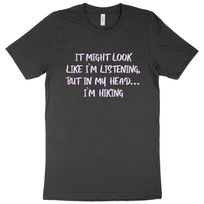 I Might Look Like I’m Listening T-Shirt - Hiking Men's T-Shirt - Sarcastic T-Shirt - Carbone's Marketplace